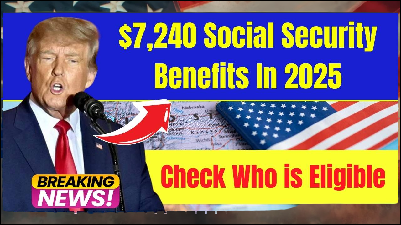 7,240 Social Security Benefits Confirmed for 2025, Eligibility and